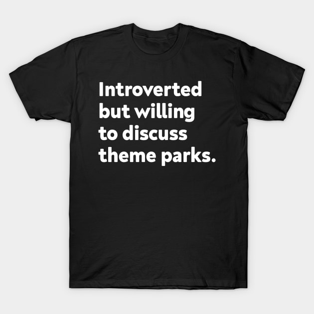 Introverted but willing to discuss theme parks T-Shirt by GoAwayGreen